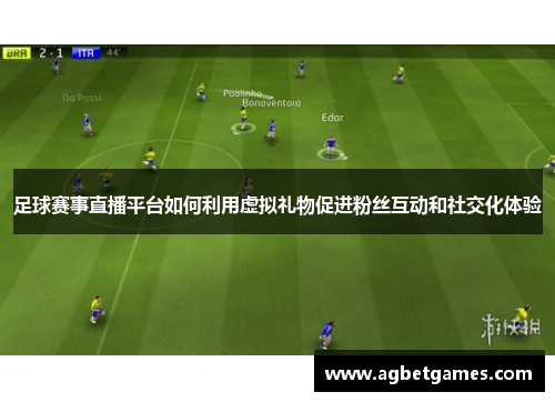 足球赛事直播平台如何利用虚拟礼物促进粉丝互动和社交化体验