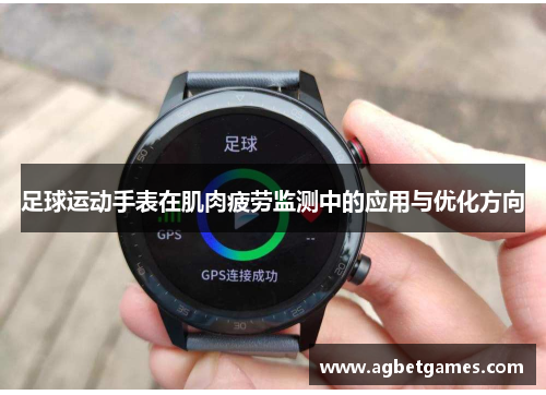 足球运动手表在肌肉疲劳监测中的应用与优化方向
